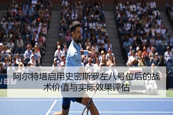 阿尔特塔启用史密斯罗左八号位后的战术价值与实际效果评估